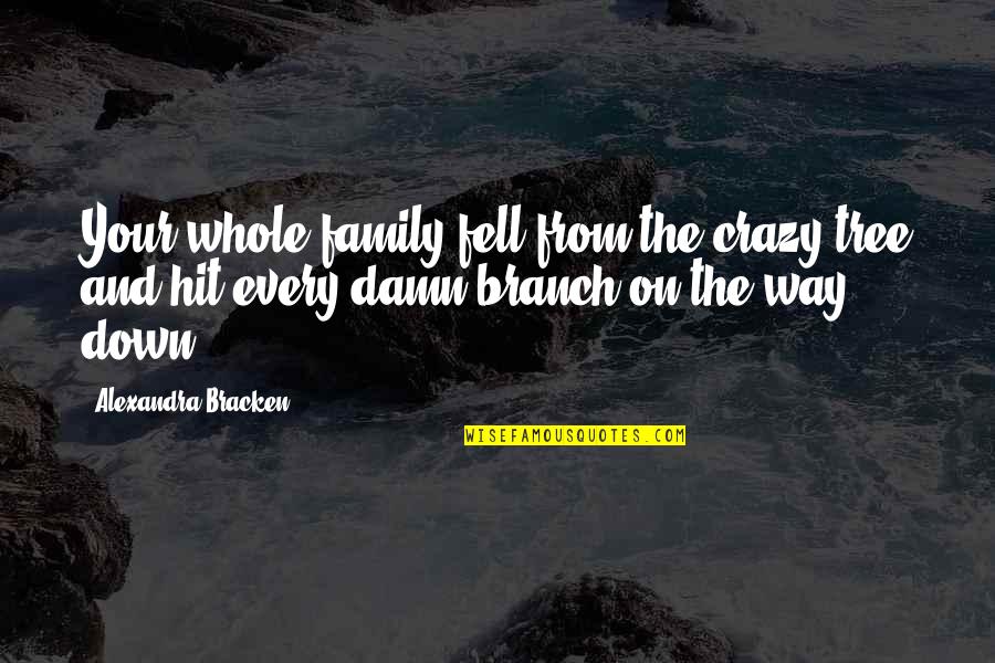 Crazy Family Quotes By Alexandra Bracken: Your whole family fell from the crazy tree Crazy Family Quotes By Alexandra Bracken: Your whole family fell from the crazy tree