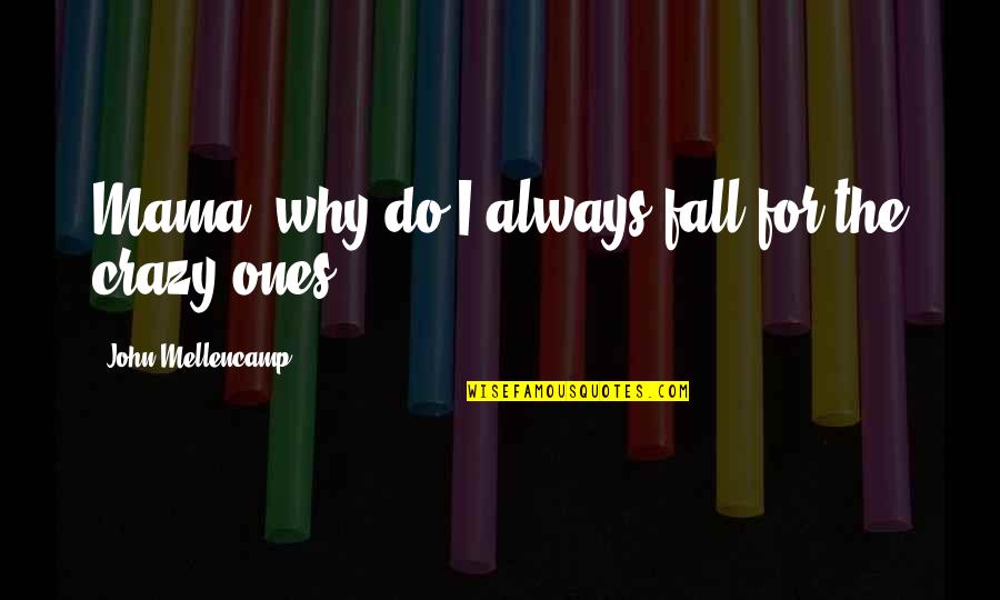 Crazy Family Quotes By John Mellencamp: Mama, why do I always fall for the Crazy Family Quotes By John Mellencamp: Mama, why do I always fall for the