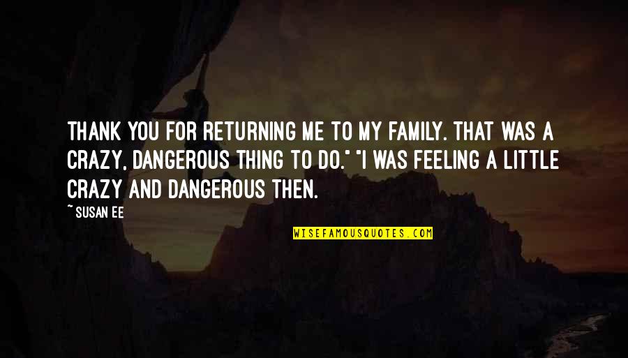 Crazy Family Quotes By Susan Ee: Thank you for returning me to my family. Crazy Family Quotes By Susan Ee: Thank you for returning me to my family.
