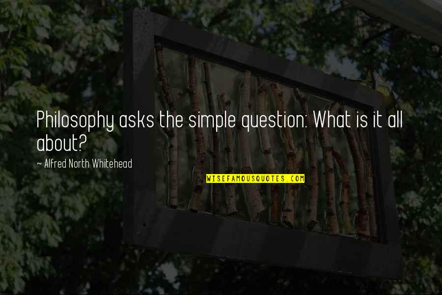 Crazy Fans Quotes By Alfred North Whitehead: Philosophy asks the simple question: What is it