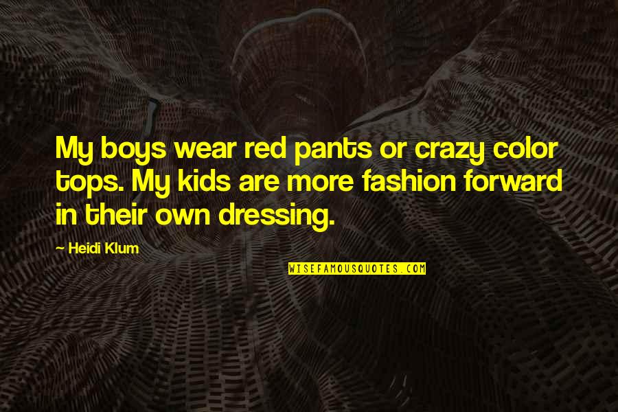 Crazy Fashion Quotes By Heidi Klum: My boys wear red pants or crazy color