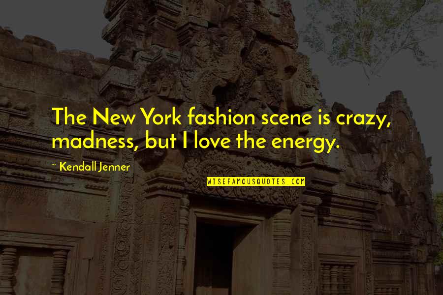 Crazy Fashion Quotes By Kendall Jenner: The New York fashion scene is crazy, madness,