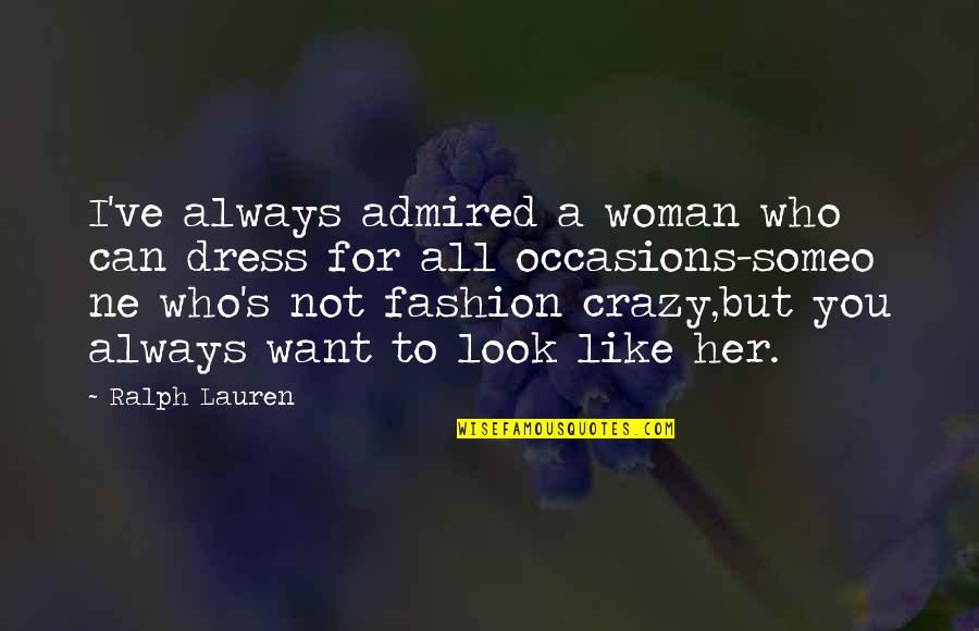 Crazy Fashion Quotes By Ralph Lauren: I've always admired a woman who can dress