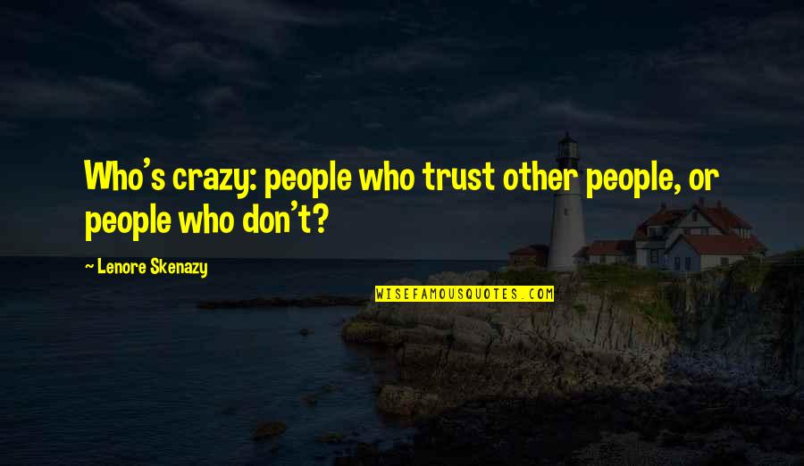 Crazy For Each Other Quotes By Lenore Skenazy: Who's crazy: people who trust other people, or