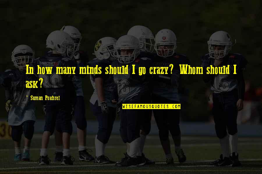 Crazy For Each Other Quotes By Suman Pokhrel: In how many minds should I go crazy?