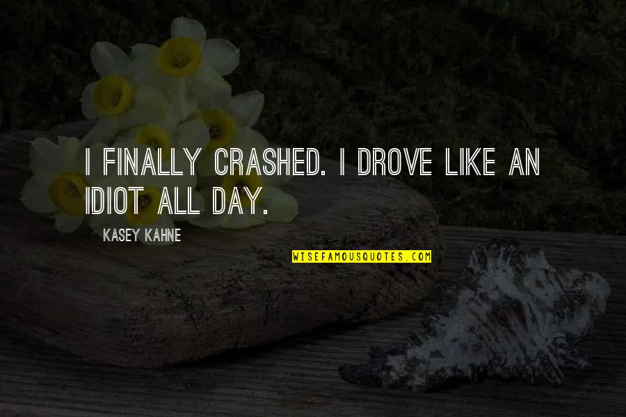 Crazy For My Boyfriend Quotes By Kasey Kahne: I finally crashed. I drove like an idiot