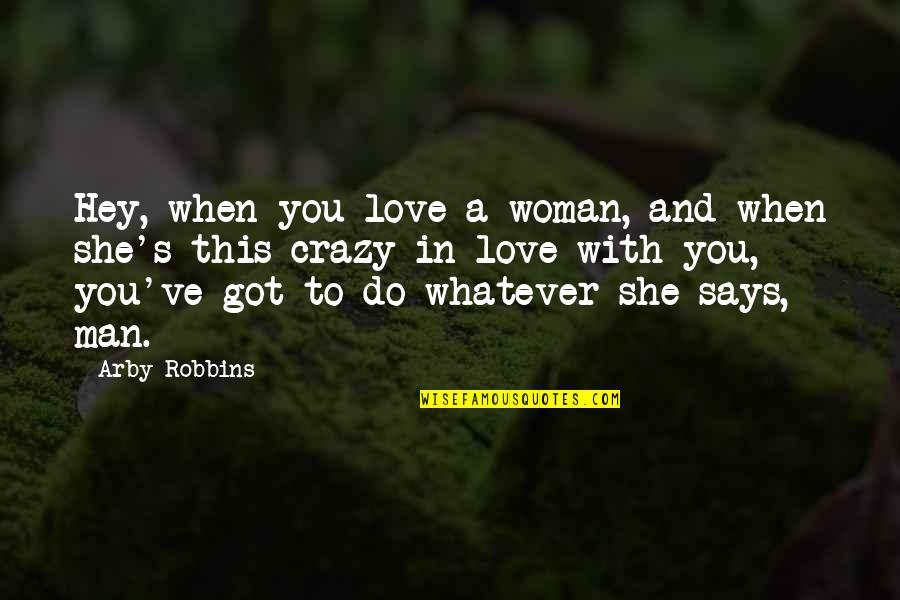 Crazy For You Love Quotes By Arby Robbins: Hey, when you love a woman, and when