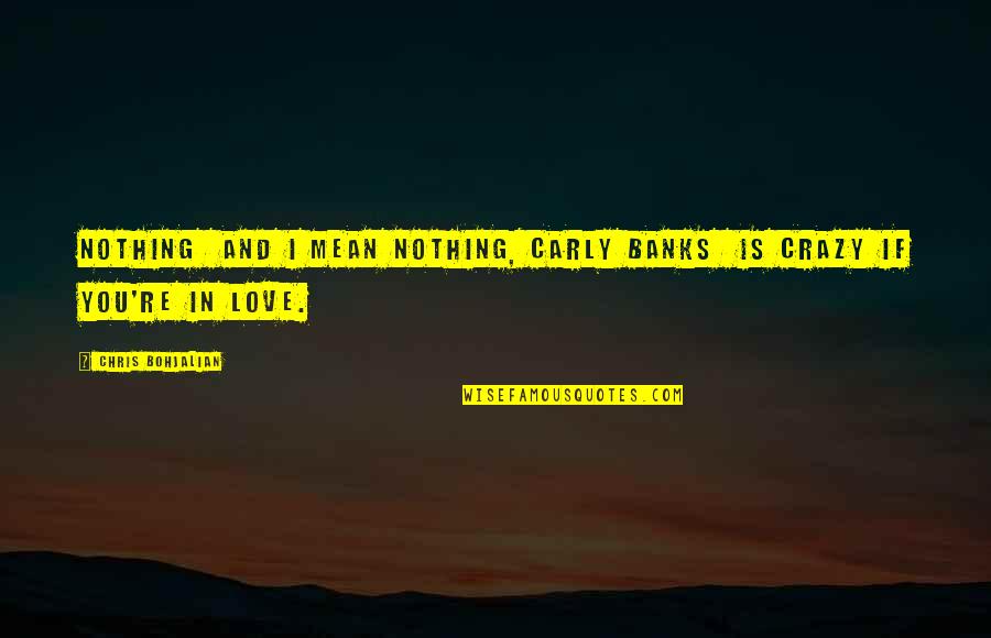 Crazy For You Love Quotes By Chris Bohjalian: Nothing and I mean nothing, Carly Banks is