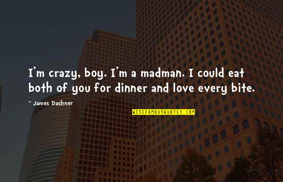 Crazy For You Love Quotes By James Dashner: I'm crazy, boy. I'm a madman. I could