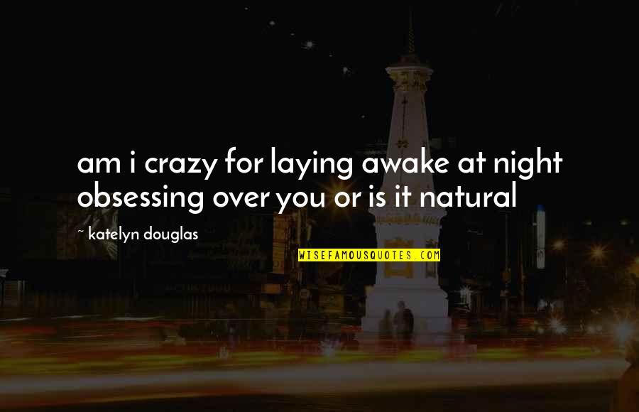 Crazy For You Love Quotes By Katelyn Douglas: am i crazy for laying awake at night