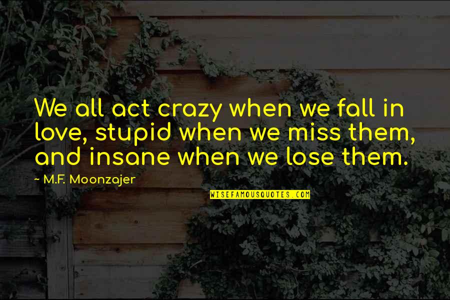 Crazy For You Love Quotes By M.F. Moonzajer: We all act crazy when we fall in