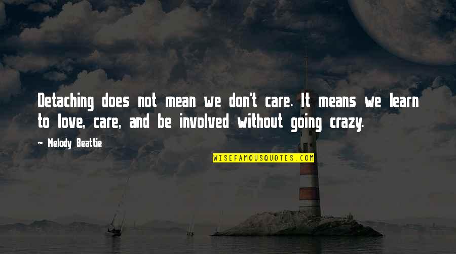 Crazy For You Love Quotes By Melody Beattie: Detaching does not mean we don't care. It