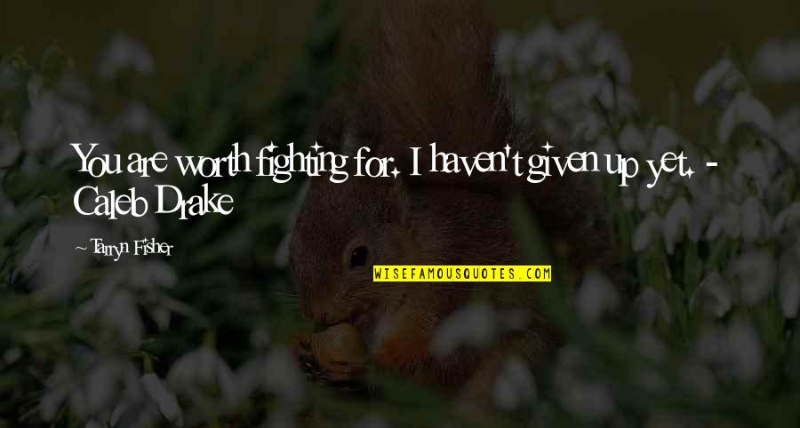 Crazy For You Love Quotes By Tarryn Fisher: You are worth fighting for. I haven't given