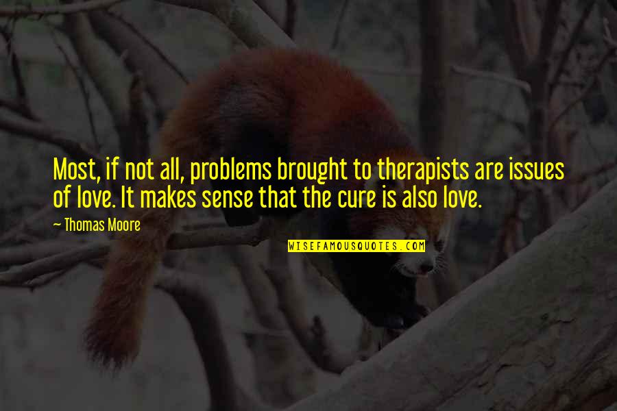 Crazy For You Love Quotes By Thomas Moore: Most, if not all, problems brought to therapists