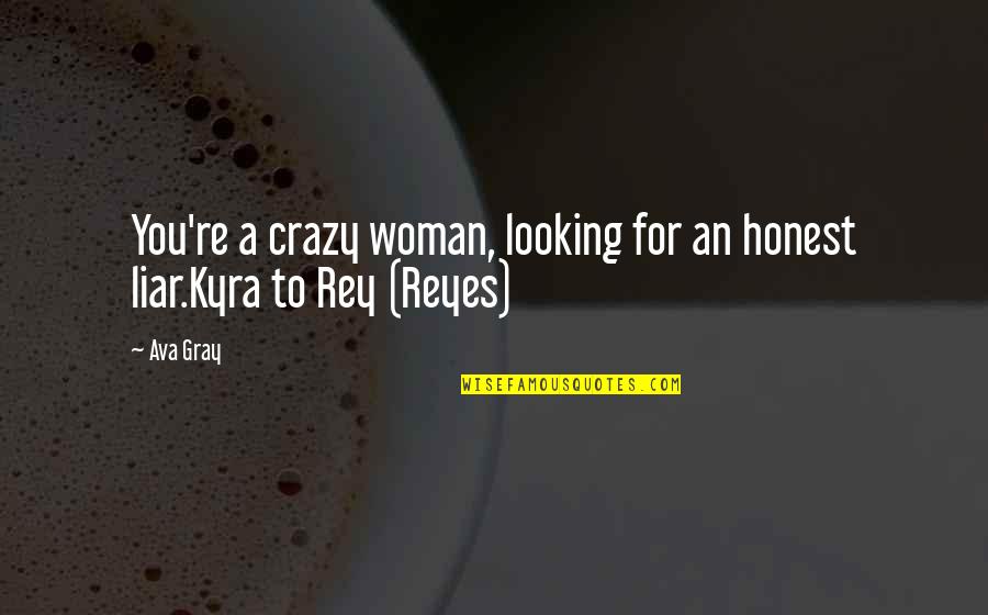 Crazy For You Quotes By Ava Gray: You're a crazy woman, looking for an honest