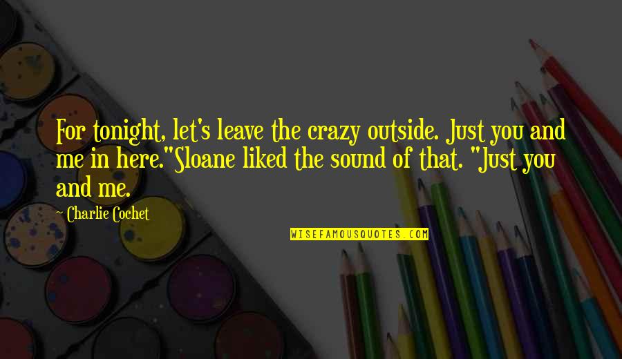 Crazy For You Quotes By Charlie Cochet: For tonight, let's leave the crazy outside. Just