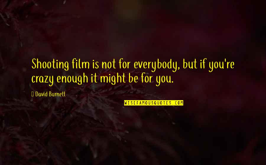 Crazy For You Quotes By David Burnett: Shooting film is not for everybody, but if