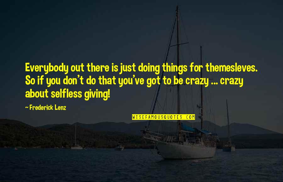 Crazy For You Quotes By Frederick Lenz: Everybody out there is just doing things for