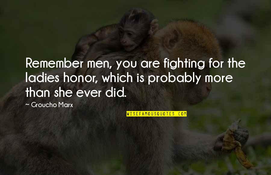 Crazy For You Quotes By Groucho Marx: Remember men, you are fighting for the ladies