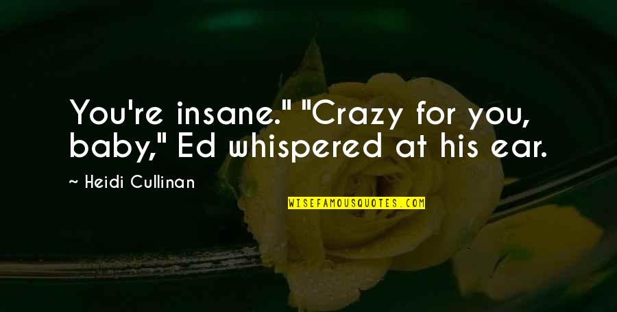 Crazy For You Quotes By Heidi Cullinan: You're insane." "Crazy for you, baby," Ed whispered