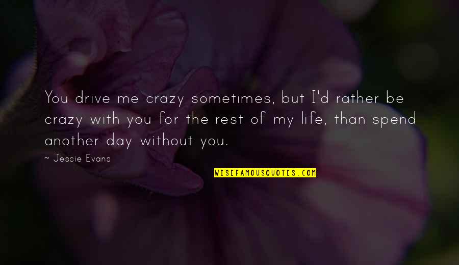 Crazy For You Quotes By Jessie Evans: You drive me crazy sometimes, but I'd rather