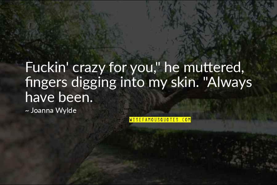 Crazy For You Quotes By Joanna Wylde: Fuckin' crazy for you," he muttered, fingers digging
