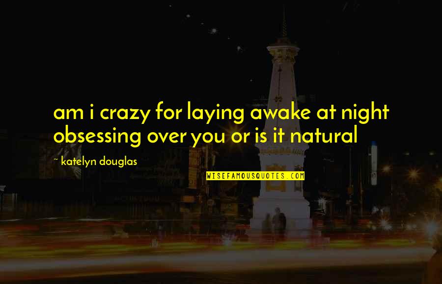 Crazy For You Quotes By Katelyn Douglas: am i crazy for laying awake at night