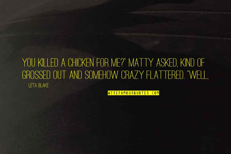 Crazy For You Quotes By Leta Blake: You killed a chicken for me?" Matty asked,