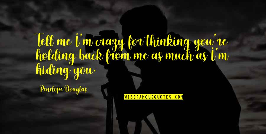 Crazy For You Quotes By Penelope Douglas: Tell me I'm crazy for thinking you're holding