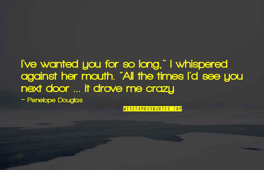 Crazy For You Quotes By Penelope Douglas: I've wanted you for so long," I whispered