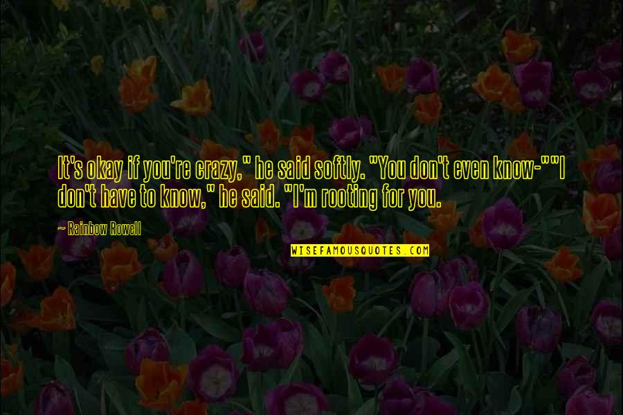 Crazy For You Quotes By Rainbow Rowell: It's okay if you're crazy," he said softly.