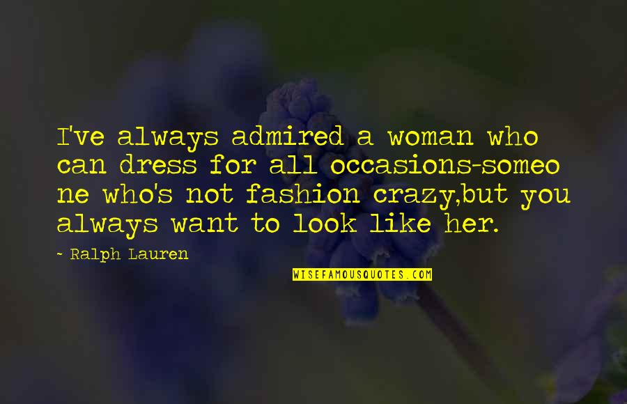 Crazy For You Quotes By Ralph Lauren: I've always admired a woman who can dress