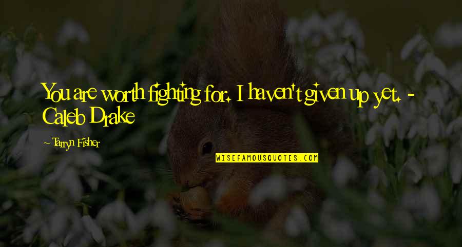 Crazy For You Quotes By Tarryn Fisher: You are worth fighting for. I haven't given