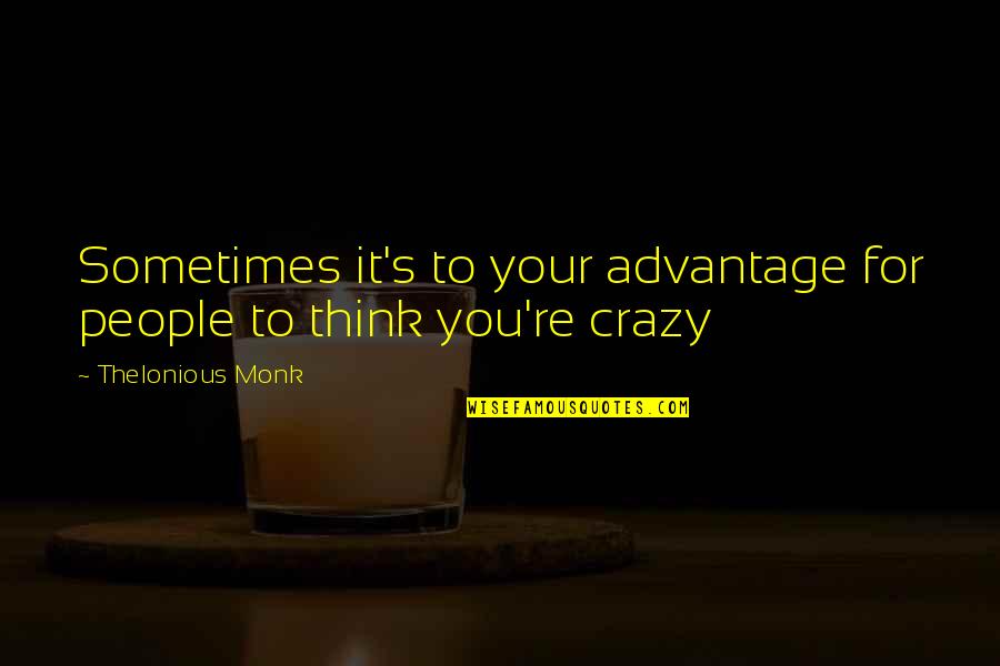 Crazy For You Quotes By Thelonious Monk: Sometimes it's to your advantage for people to