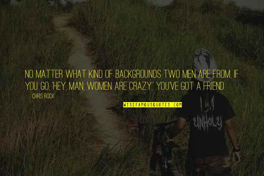 Crazy Friend A Best Friend Quotes By Chris Rock: No matter what kind of backgrounds two men