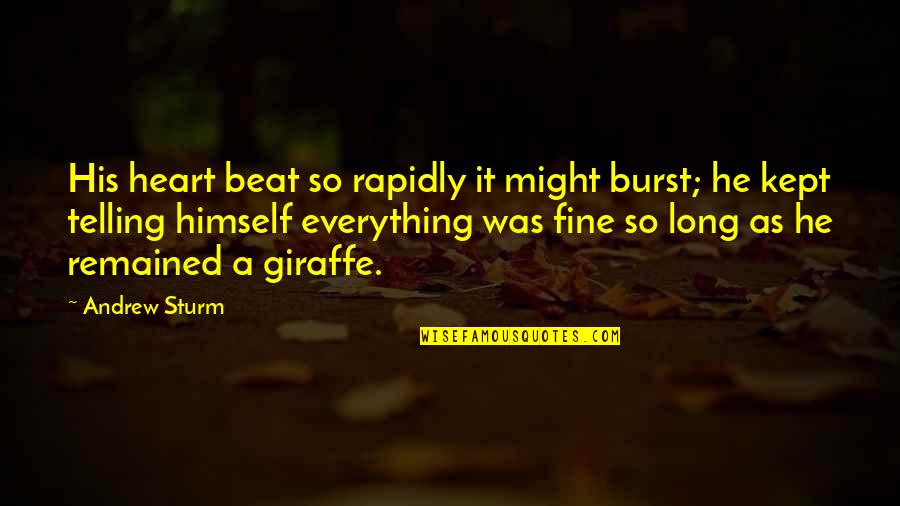 Crazy Funny Quotes By Andrew Sturm: His heart beat so rapidly it might burst;