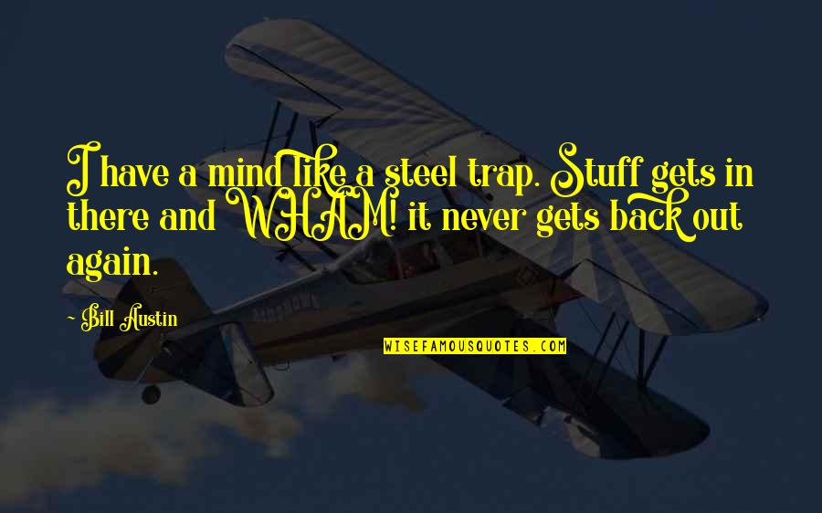 Crazy Funny Quotes By Bill Austin: I have a mind like a steel trap.