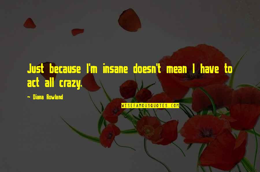 Crazy Funny Quotes By Diana Rowland: Just because I'm insane doesn't mean I have
