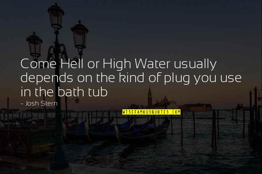 Crazy Funny Quotes By Josh Stern: Come Hell or High Water usually depends on