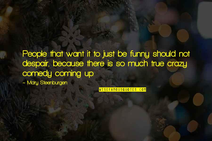 Crazy Funny Quotes By Mary Steenburgen: People that want it to just be funny