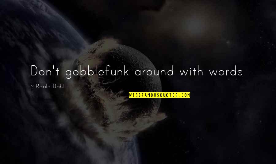 Crazy Funny Quotes By Roald Dahl: Don't gobblefunk around with words.