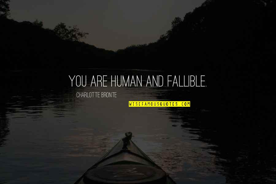 Crazy Funny Theories Quotes By Charlotte Bronte: You are human and fallible. Crazy Funny Theories Quotes By Charlotte Bronte: You are human and fallible.