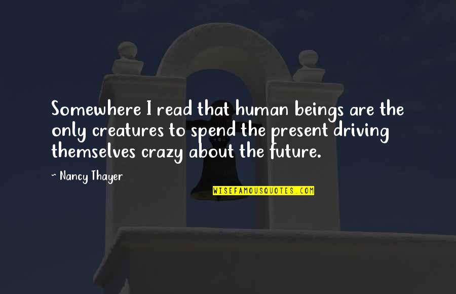 Crazy Future Quotes By Nancy Thayer: Somewhere I read that human beings are the Crazy Future Quotes By Nancy Thayer: Somewhere I read that human beings are the