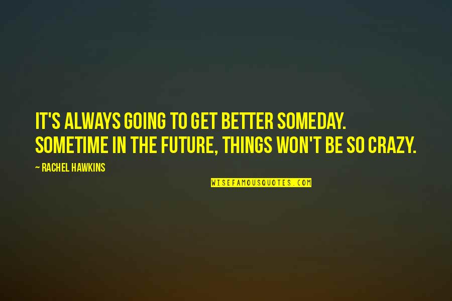 Crazy Future Quotes By Rachel Hawkins: It's always going to get better someday. Sometime