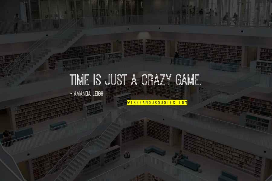 Crazy Game Quotes By Amanda Leigh: Time is just a crazy game.