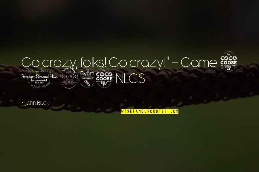 Crazy Game Quotes By John Buck: Go crazy, folks! Go crazy!" - Game 5