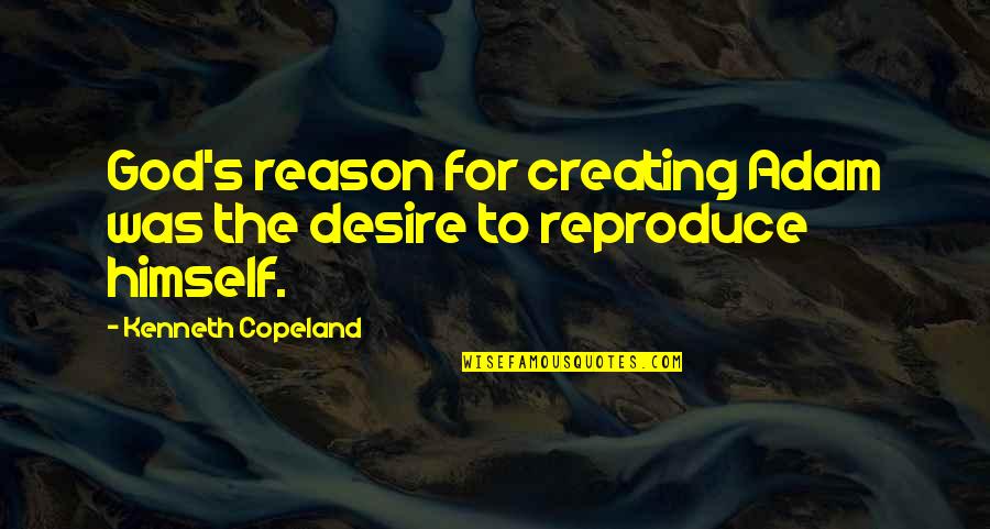 Crazy Game Quotes By Kenneth Copeland: God's reason for creating Adam was the desire
