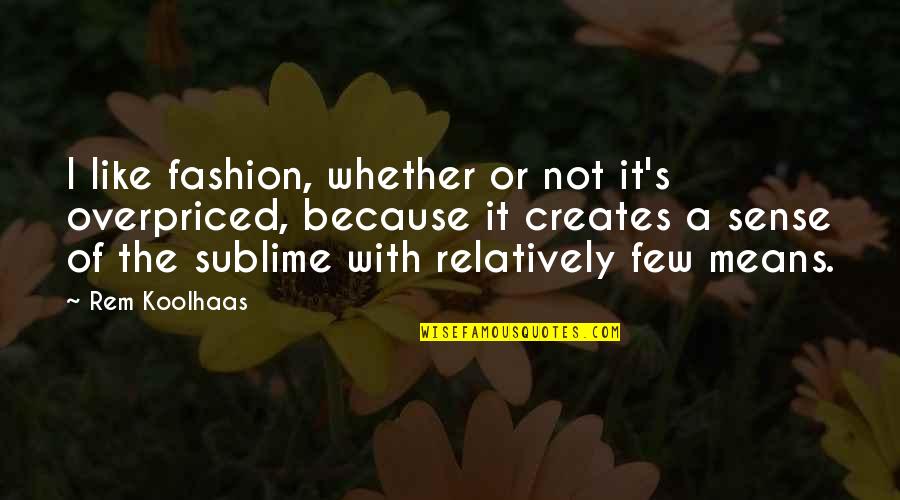 Crazy Game Quotes By Rem Koolhaas: I like fashion, whether or not it's overpriced,
