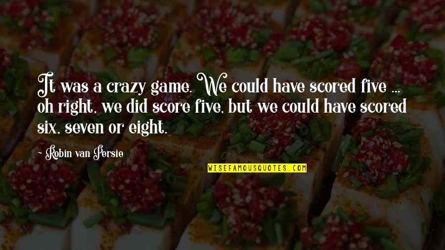 Crazy Games Quotes By Robin Van Persie: It was a crazy game. We could have