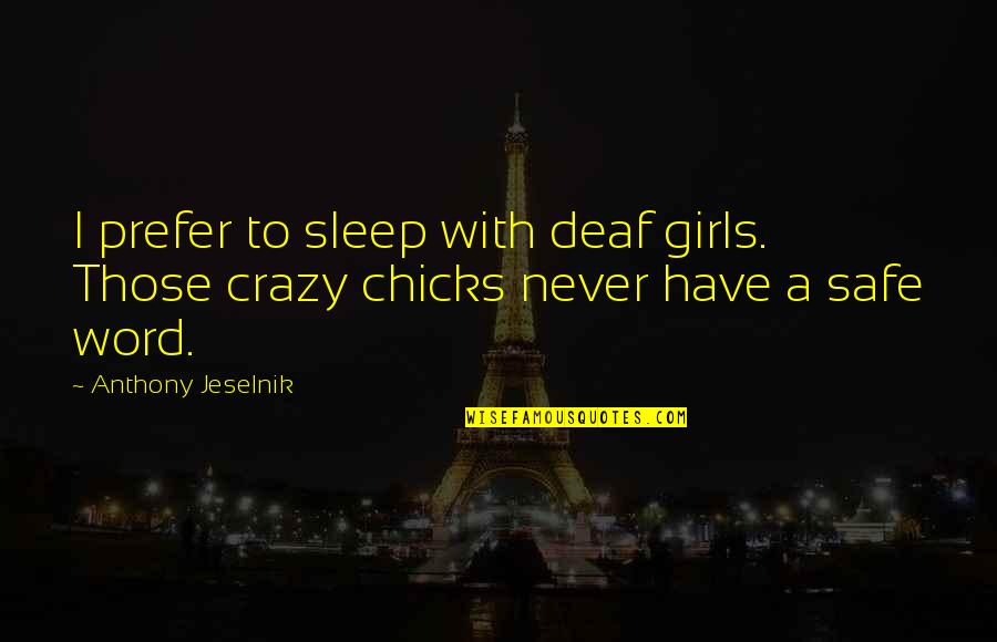 Crazy Girl Quotes By Anthony Jeselnik: I prefer to sleep with deaf girls. Those